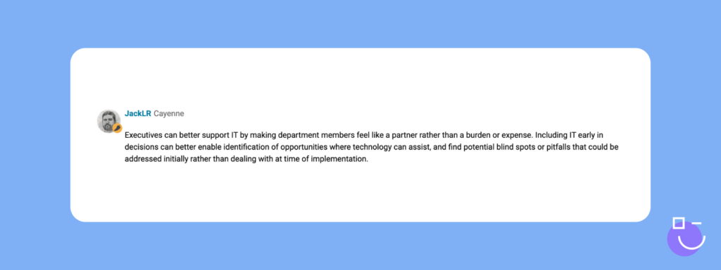 SysAdmin Day contest response from Spiceworks that reads: Executives can better support IT by making department members feel like a partner rather than a burden or expense. Including IT early in decisions can better enable identification of opportunities where technology can assist, and find potential blind spots or pitfalls that could be addressed initially rather than dealing with at time of implementation.