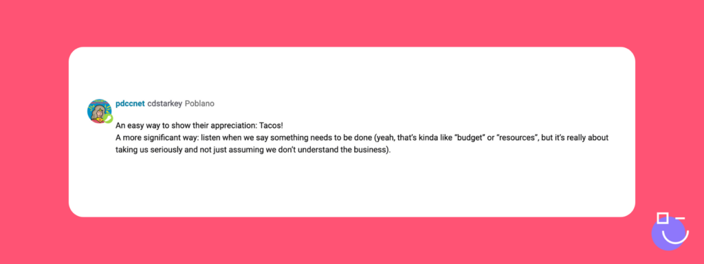 SysAdmin Day contest response from Spiceworks that reads: An easy way to show their appreciation: Tacos!
A more significant way: listen when we say something needs to be done (yeah, that’s kinda like “budget” or “resources”, but it’s really about taking us seriously and not just assuming we don’t understand the business).