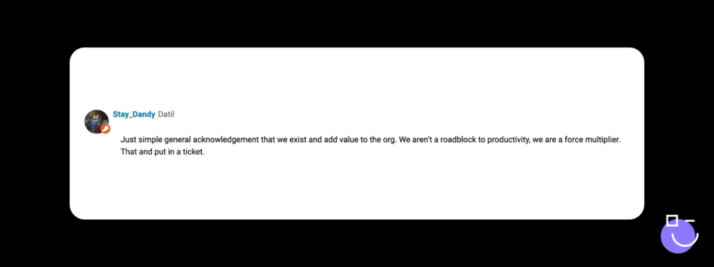 SysAdmin Day contest response from Spiceworks that reads:  Just simple general acknowledgement that we exist and add value to the org. We aren’t a roadblock to productivity, we are a force multiplier. That and put in a ticket.